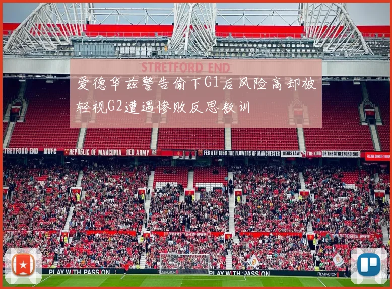 爱德华兹警告偷下G1后风险高却被轻视G2遭遇惨败反思教训